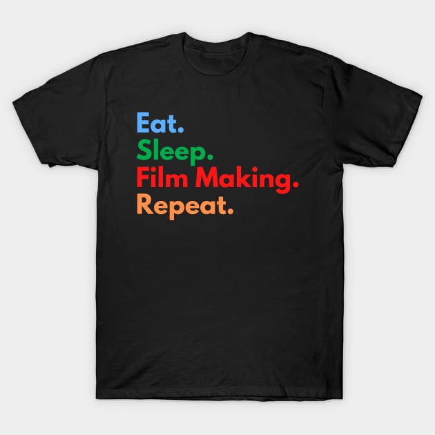 Eat. Sleep. Film Making. Repeat. T-Shirt by Eat Sleep Repeat